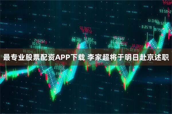 最专业股票配资APP下载 李家超将于明日赴京述职